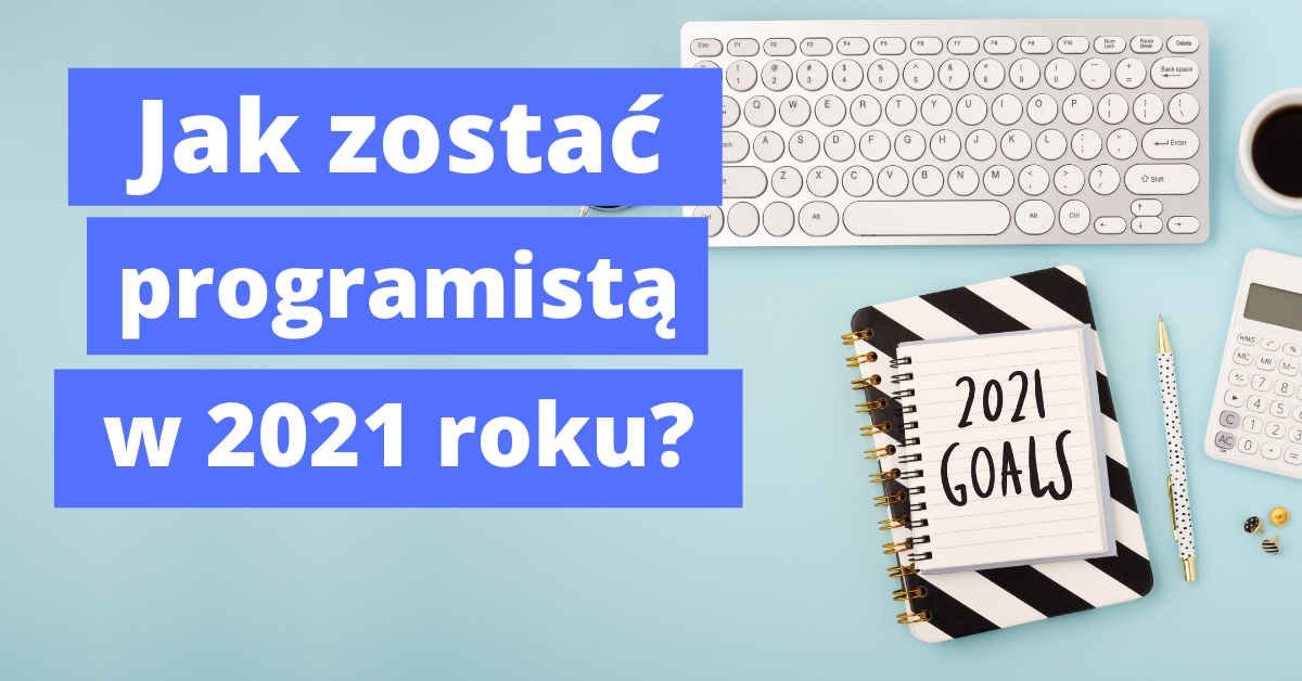 Jak zostać programistą w 2021 roku?