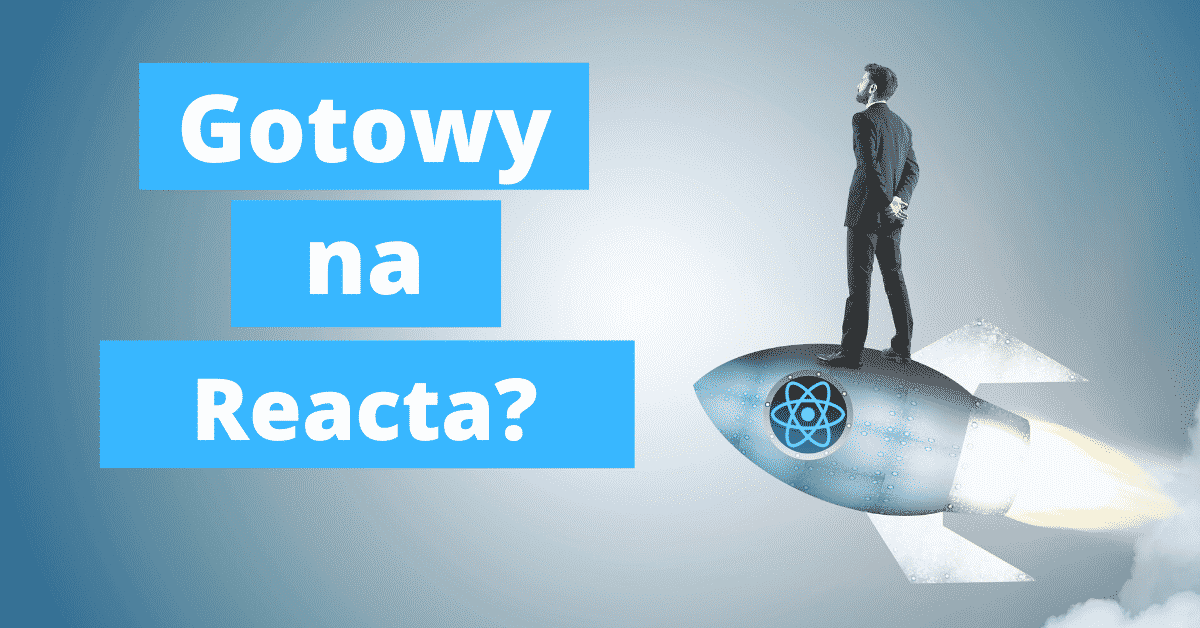 Czy jestem gotowy na Reacta?