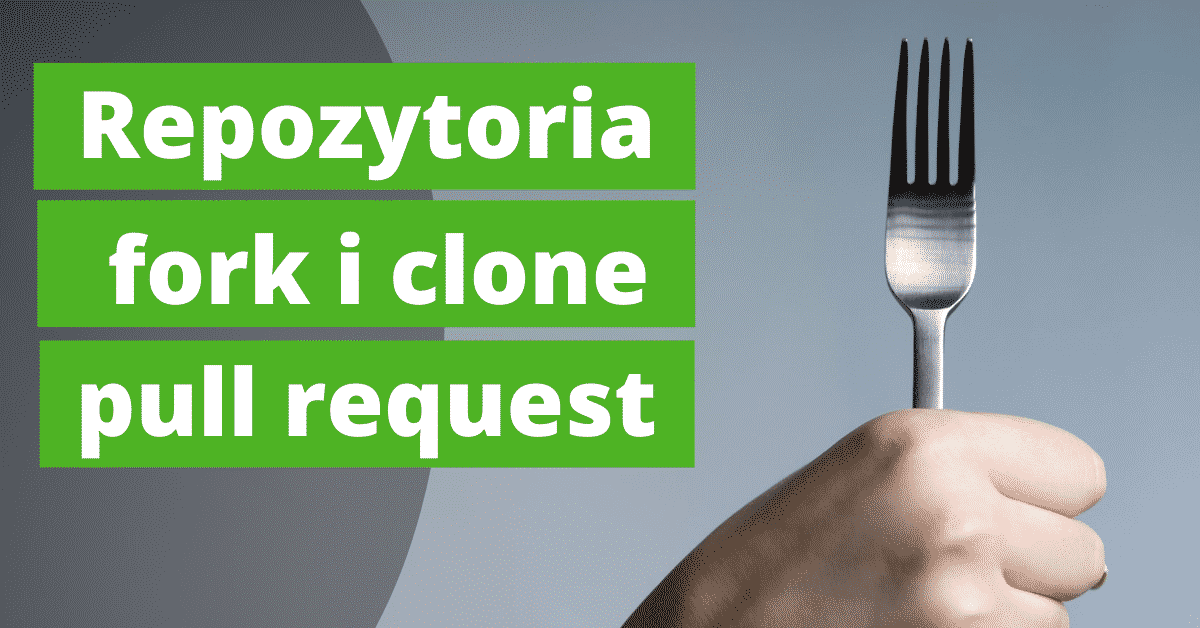 Git i GitHub – własne repozytorium, clone, fork i pull request