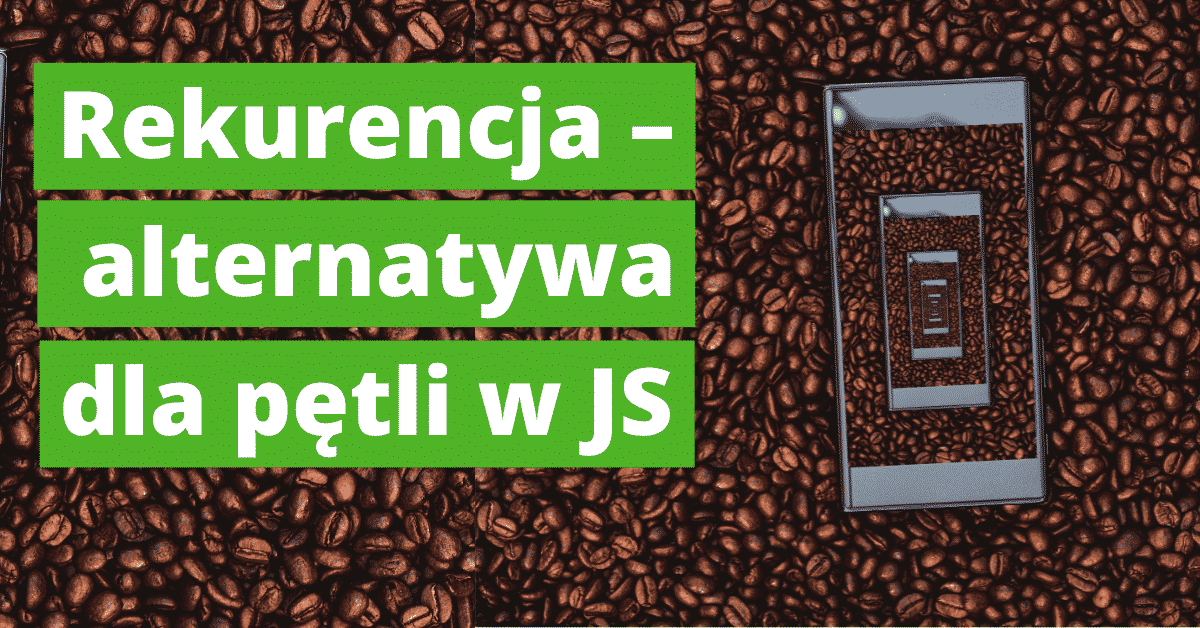 Rekurencja (rekursja) – alternatywa dla pętli w JavaScript