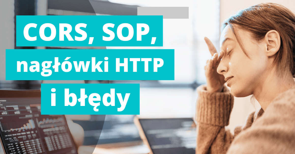 CORS, SOP, origin, nagłówki HTTP i błędy z nimi związane