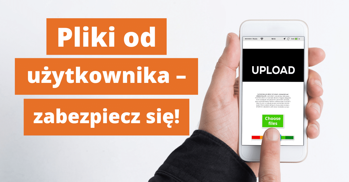 Upload plików przez użytkownika – jak zabezpieczyć aplikację